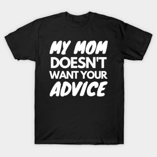 My Mom Doesn't Want Your Advice T-Shirt